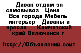 Диван отдам за самовывоз › Цена ­ 1 - Все города Мебель, интерьер » Диваны и кресла   . Камчатский край,Вилючинск г.